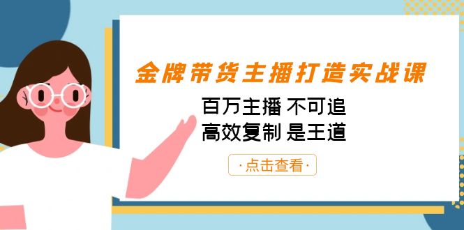 金牌带货主播打造实战课:百万主播 不可追,高效复制 是王道(10节课)-情久项目网