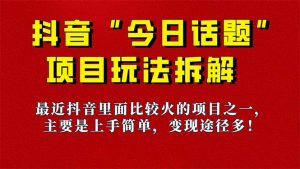《今日话题》保姆级玩法拆解，抖音很火爆的玩法，6种变现方式 快速拿到结果-情久项目网