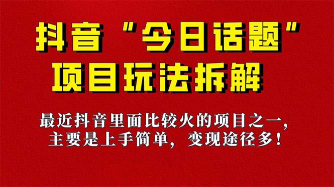 《今日话题》保姆级玩法拆解，抖音很火爆的玩法，6种变现方式 快速拿到结果-情久项目网