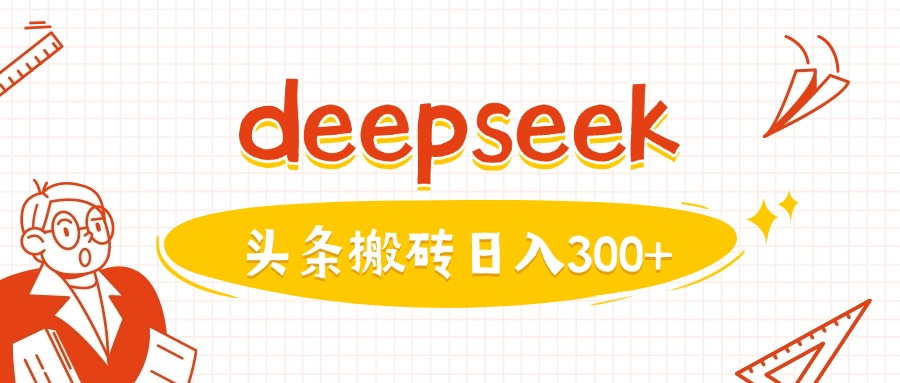 利用deepseek分钟一篇图文，做头条日入3张-情久项目网