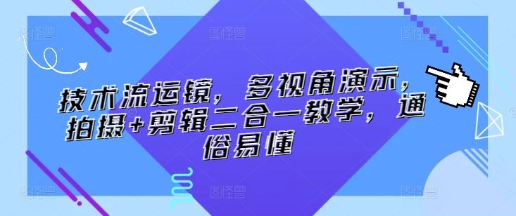 技术流运镜，多视角演示，拍摄+剪辑二合一教学，通俗易懂-情久项目网
