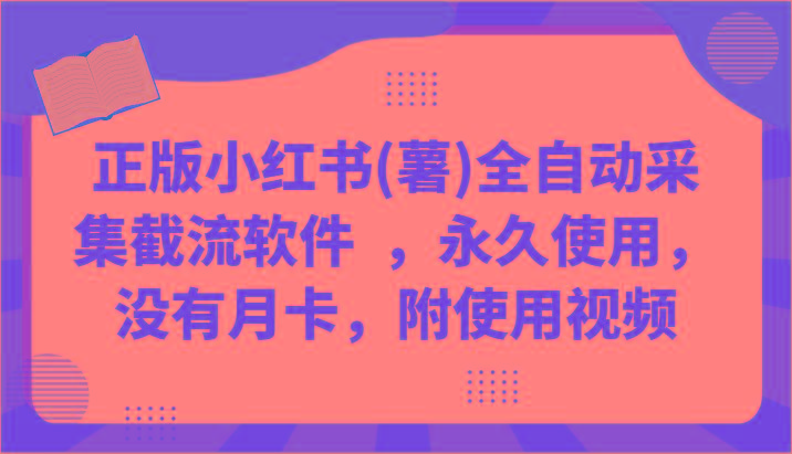 正版小红书(薯)全自动采集截流软件 ，永久使用，没有月卡，附使用视频-情久项目网