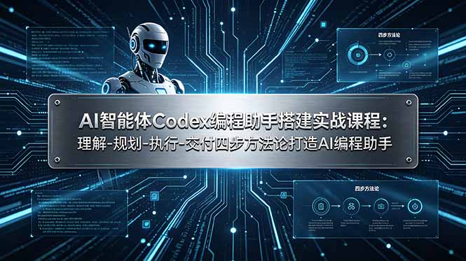AI智能体Codex编程助手搭建实战课程：理解-规划-执行-交付四步方法论打造AI编程助手-情久项目网