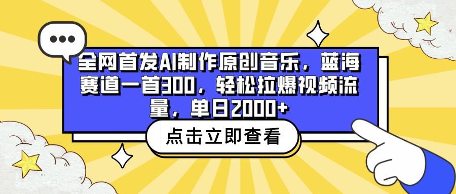 全网首发AI制作原创音乐,蓝海赛道一首300,轻松拉爆视频流量,单日2000+-情久项目网