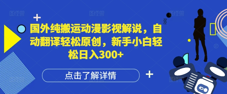 国外纯搬运动漫影视解说，自动翻译轻松原创，新手小白轻松日入300+【揭秘】-情久项目网