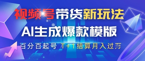 视频号带货新玩法，AI生成，百分百原创爆款模版，百分百起号，高佣商品T+1结算月入过W【揭秘】-情久项目网