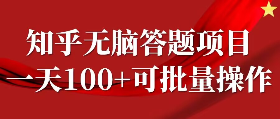 知乎答题项目，日入100+，时间自由，可批量操作【揭秘】-情久项目网