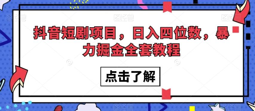 抖音短剧项目，日入四位数，暴力掘金全套教程【揭秘】-情久项目网