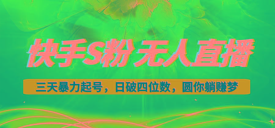 快手S粉无人直播教程，零粉三天暴力起号，日破四位数，小白可入-情久项目网