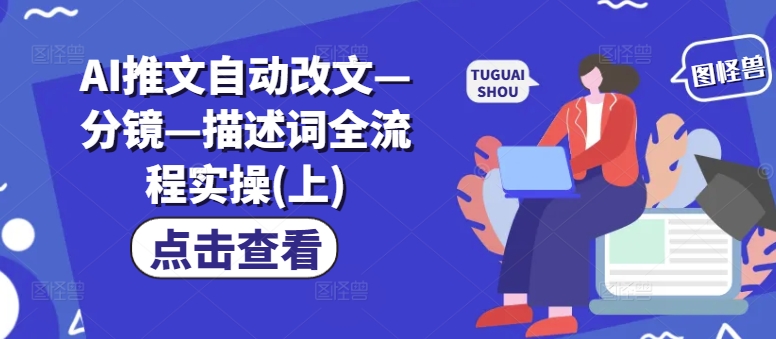 AI推文自动改文—分镜—描述词全流程实操(上)-情久项目网