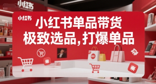 小红书单品带货，极致选品，打爆单品-情久项目网