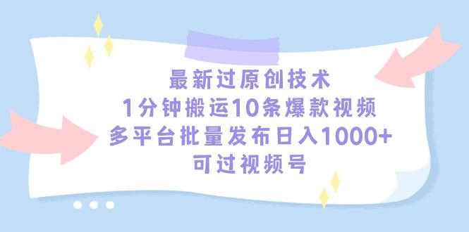 最新过原创技术，1分钟搬运10条爆款视频，多平台批量发布日入1000+，可…-情久项目网