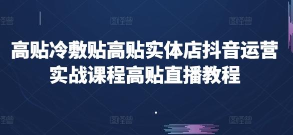 高贴冷敷贴高贴实体店抖音运营实战课程高贴直播教程-情久项目网