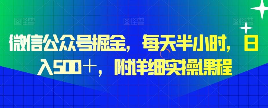 微信公众号掘金，每天半小时，日入500＋，附详细实操课程-情久项目网