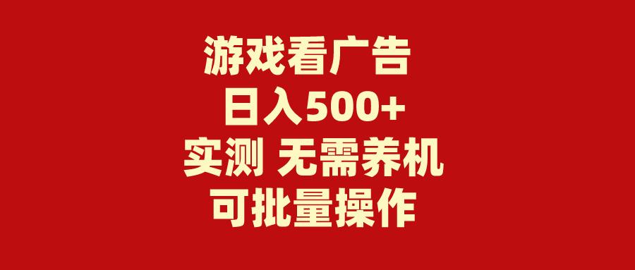 (9904期)游戏看广告 无需养机 操作简单 没有成本 日入500+-情久项目网