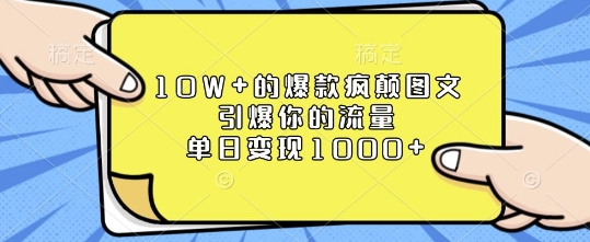 10W+的爆款疯颠图文，引爆你的流量，单日变现1k【揭秘】-情久项目网