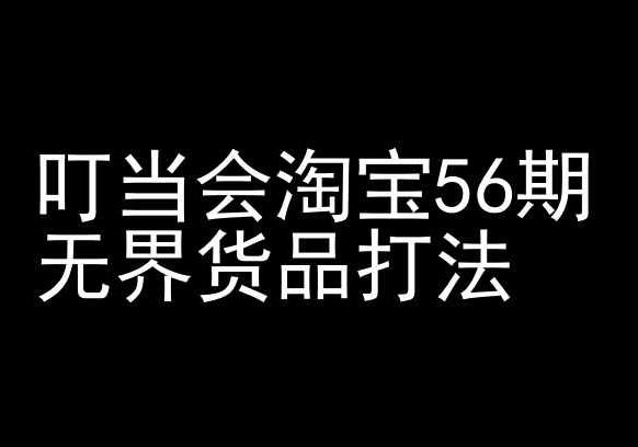 叮当会淘宝56期：无界货品打法-淘宝开店教程-情久项目网
