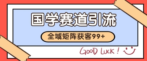 国学赛道精准拓客，自热矩阵日引99+ 获客SOP【揭秘】-情久项目网