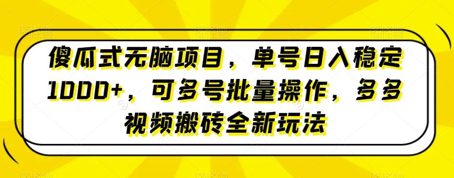 傻瓜式无脑项目，单号日入稳定1000+，可多号批量操作，多多视频搬砖全新玩法-情久项目网