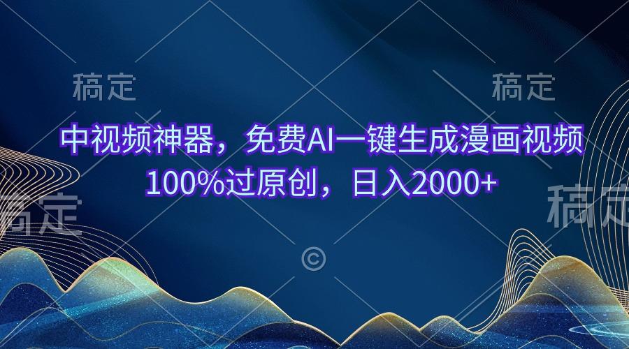 中视频神器，免费AI一键生成漫画视频100%过原创，日入2000+-情久项目网