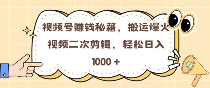 视频号 0门槛，搬运爆火视频进行二次剪辑，轻松实现日入几张【揭秘】-情久项目网