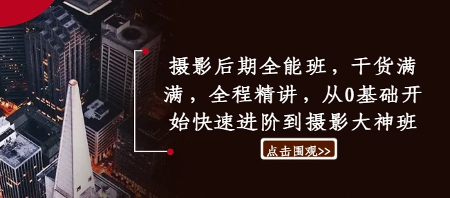 摄影后期全能班，干货满满，全程精讲，从0基础开始快速进阶到摄影大神班-情久项目网