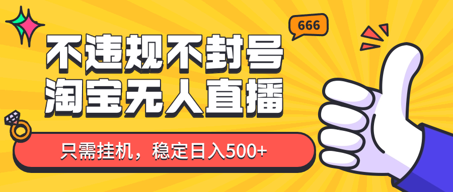 淘宝无人直播最新玩法，不违规不封号，只需挂机，稳定日入500+，新手也能当天开单！-情久项目网