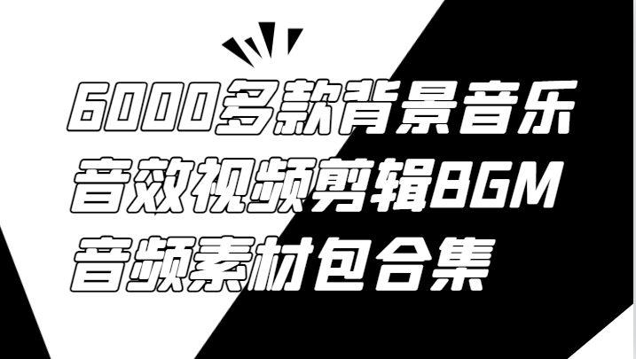 6000多款背景音乐音效视频剪辑BGM音频素材包合集-情久项目网
