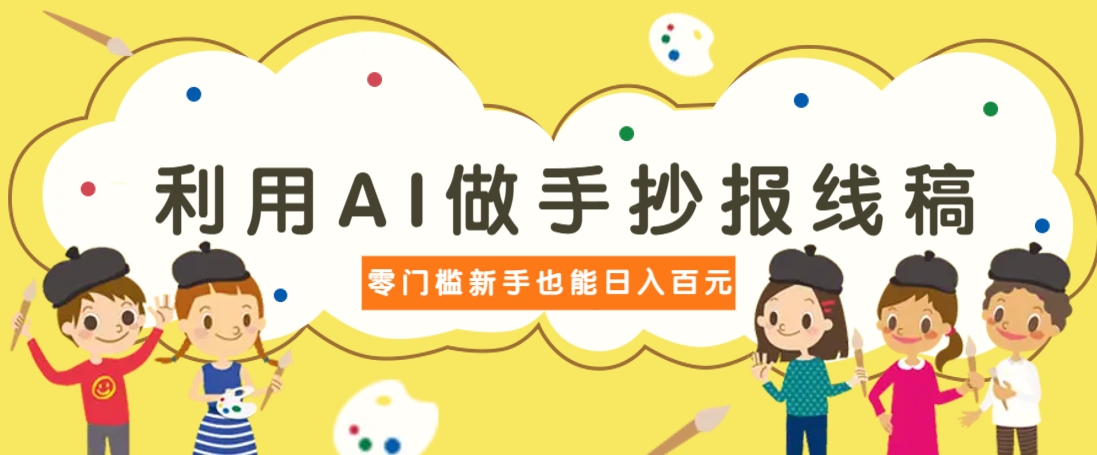 利用AI做手抄报线稿,需求大复购高,零成本新手也能轻松日赚百元-情久项目网