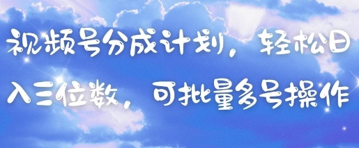 视频号分成计划，轻松日入三位数，可批量多号操作-情久项目网