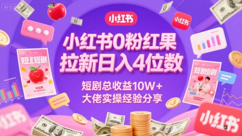 小红书0粉红果短剧拉新日入4位，数短剧总收益10W+大佬实操经验分享-情久项目网