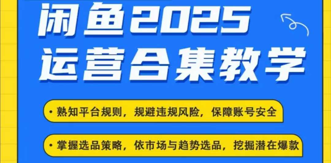 2025闲鱼电商运营全集，2025最新咸鱼玩法-情久项目网