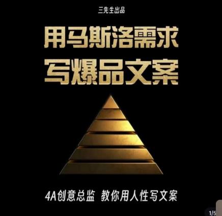 三先生·用马斯洛需求写爆品文案，4A创意总监教你用人性写文案-情久项目网