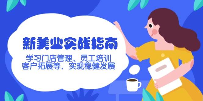 新美业实战指南，学习门店管理、员工培训、客户拓展等，实现稳健发展-情久项目网