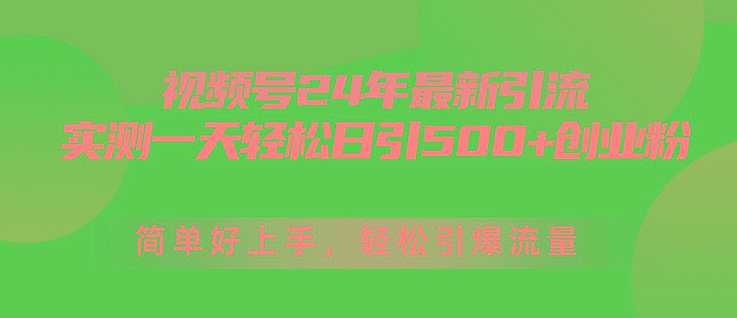 视频号24年最新引流，一天轻松日引500+创业粉，简单好上手，轻松引爆流量-情久项目网