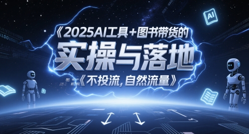 2025AI工具+图书带货的实操与落地，图文起号带货全攻略，不投流，自然流量-情久项目网