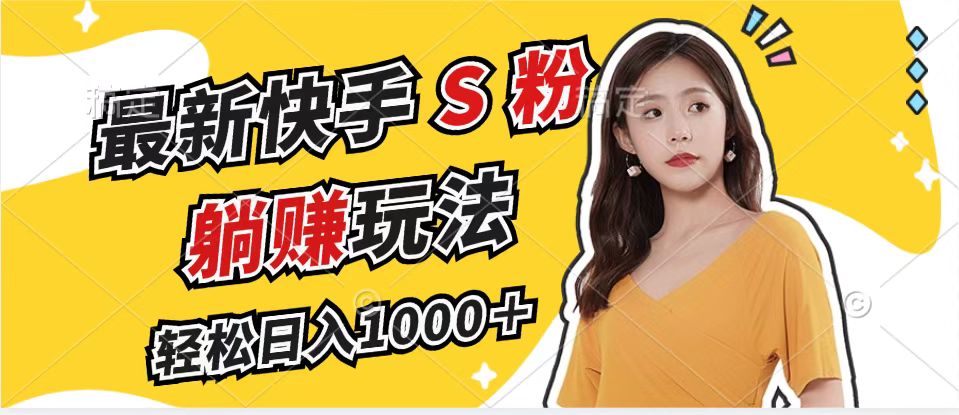 最新快手S粉赛道，简单无脑拉爆流量躺赚玩法，轻松日入1000＋-情久项目网
