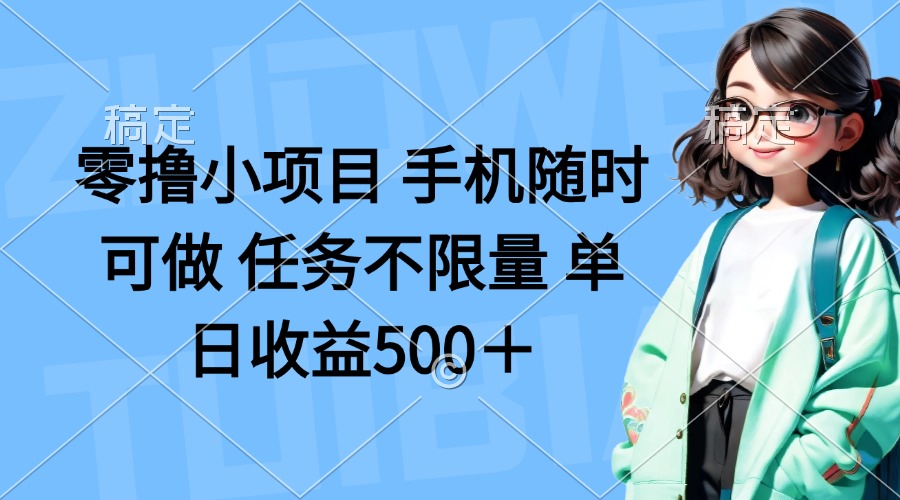 零撸小项目 手机随时可做 任务不限量 单日收益500＋-情久项目网