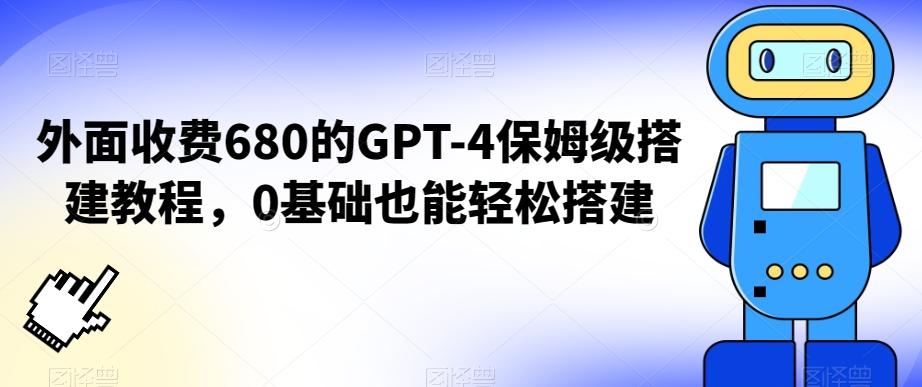 外面收费680的GPT-4保姆级搭建教程，0基础也能轻松搭建【揭秘】-情久项目网