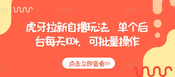 虎牙拉新自撸玩法，单个后台每天100+，可批量操作-情久项目网