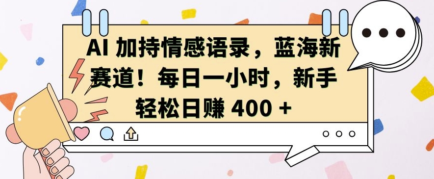 AI 加持情感语录，蓝海新赛道，每日一小时，新手轻松日入 400【揭秘】-情久项目网
