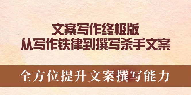 文案写作终极版，从写作铁律到撰写杀手文案，全方位提升文案撰写能力-情久项目网