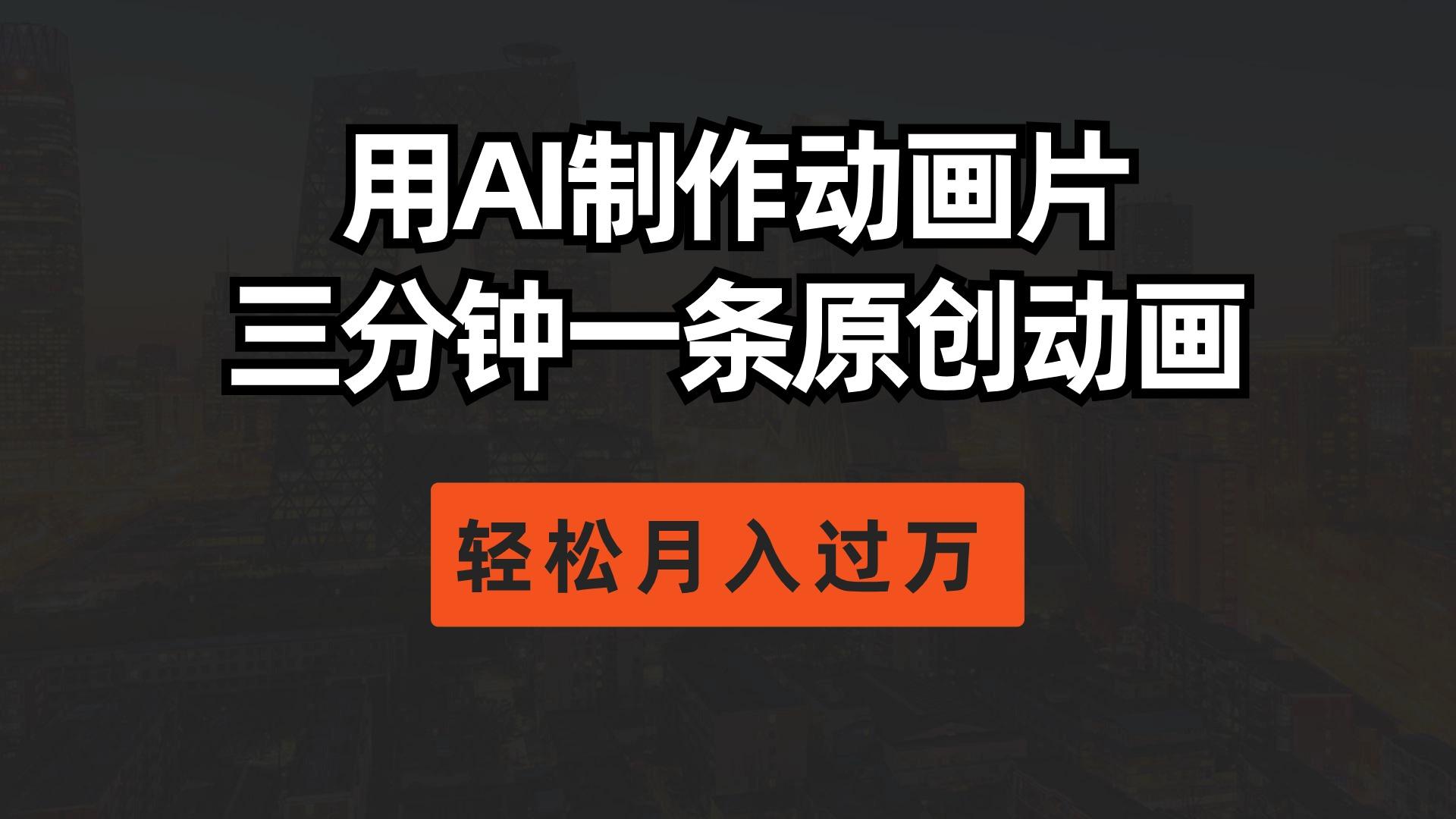 用AI制作动画片， 三分钟一条原创动画，轻松月入过万-情久项目网