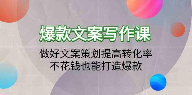 爆款文案写作课-做好文案策划提高转化率，不花钱也能打造爆款(19节课)-情久项目网