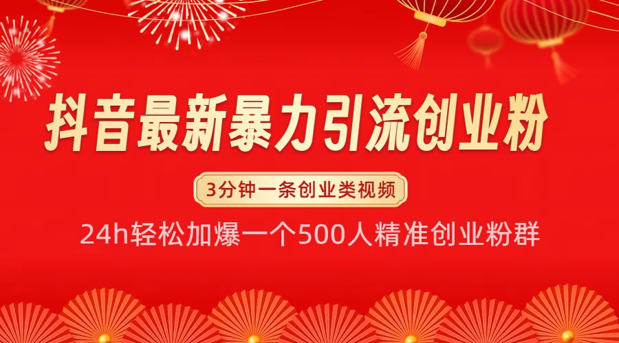 抖音最新暴力引流创业粉，24h轻松加爆一个500人精准创业粉群【揭秘】-情久项目网
