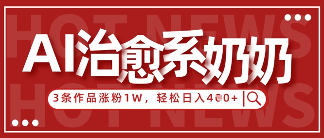 AI治愈系老奶奶情感赛道，3条作品涨粉1W+，小白轻松日入4张+-情久项目网
