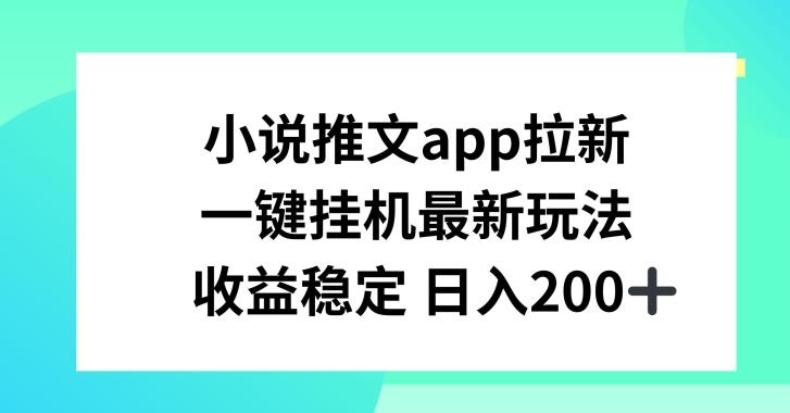小说推文APP拉新，一键挂JI新玩法，收益稳定日入200+【揭秘】-情久项目网