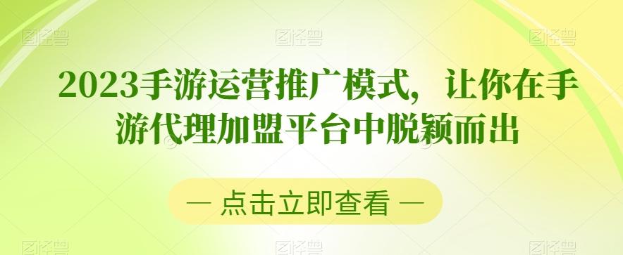2023手游运营推广模式，让你在手游代理加盟平台中脱颖而出-情久项目网