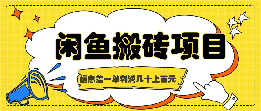 闲鱼搬砖项目，闷声发财的信息差副业，一单利润几十上百元-情久项目网