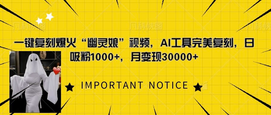 一键复刻爆火“幽灵娘”视频，AI工具完美复刻，日吸粉1000+，月变现过W-情久项目网